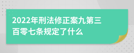 2022年刑法修正案九第三百零七条规定了什么