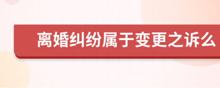 离婚纠纷属于变更之诉么
