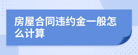 房屋合同违约金一般怎么计算