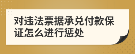 对违法票据承兑付款保证怎么进行惩处