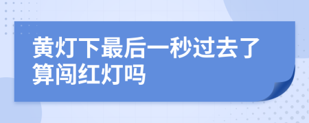 黄灯下最后一秒过去了算闯红灯吗