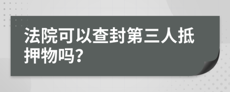 法院可以查封第三人抵押物吗？