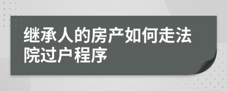 继承人的房产如何走法院过户程序