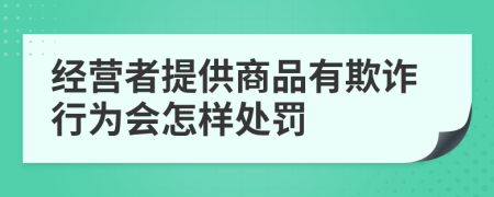 经营者提供商品有欺诈行为会怎样处罚