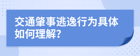 交通肇事逃逸行为具体如何理解？