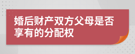 婚后财产双方父母是否享有的分配权