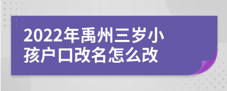 2022年禹州三岁小孩户口改名怎么改