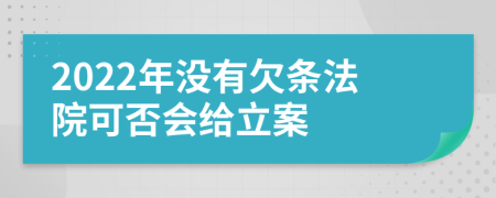 2022年没有欠条法院可否会给立案