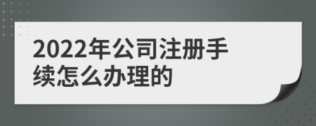 2022年公司注册手续怎么办理的