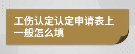 工伤认定认定申请表上一般怎么填