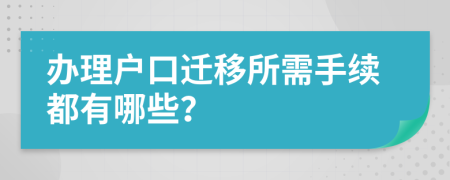 办理户口迁移所需手续都有哪些？