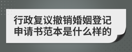 行政复议撤销婚姻登记申请书范本是什么样的