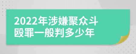 2022年涉嫌聚众斗殴罪一般判多少年