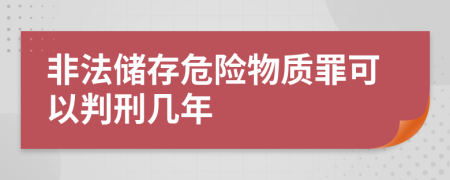 非法储存危险物质罪可以判刑几年