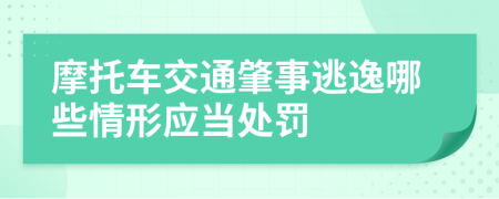 摩托车交通肇事逃逸哪些情形应当处罚