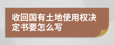 收回国有土地使用权决定书要怎么写