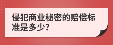 侵犯商业秘密的赔偿标准是多少？