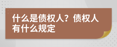 什么是债权人？债权人有什么规定