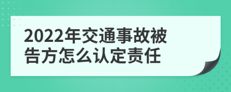 2022年交通事故被告方怎么认定责任