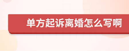 单方起诉离婚怎么写啊