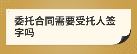 委托合同需要受托人签字吗