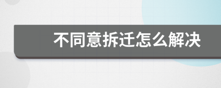 不同意拆迁怎么解决