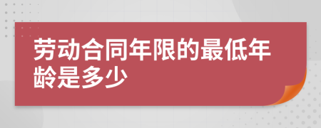 劳动合同年限的最低年龄是多少