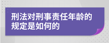 刑法对刑事责任年龄的规定是如何的