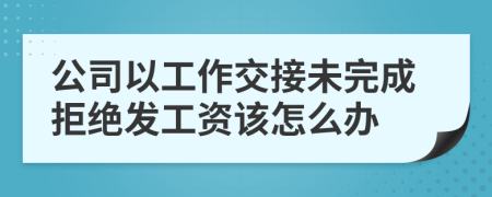 公司以工作交接未完成拒绝发工资该怎么办