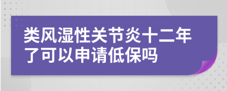 类风湿性关节炎十二年了可以申请低保吗