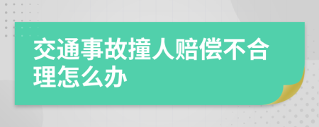 交通事故撞人赔偿不合理怎么办