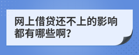 网上借贷还不上的影响都有哪些啊？