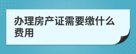 办理房产证需要缴什么费用