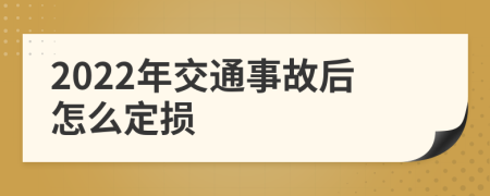 2022年交通事故后怎么定损