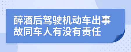 醉酒后驾驶机动车出事故同车人有没有责任