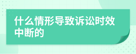 什么情形导致诉讼时效中断的