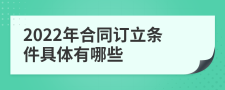 2022年合同订立条件具体有哪些