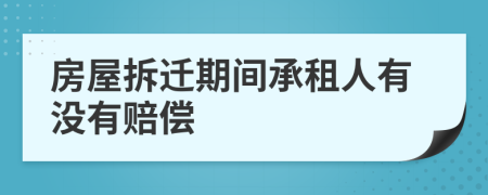 房屋拆迁期间承租人有没有赔偿