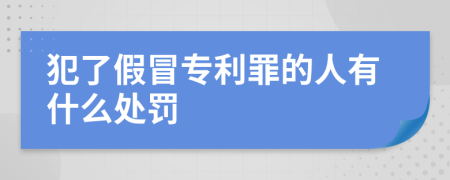 犯了假冒专利罪的人有什么处罚