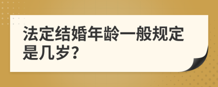 法定结婚年龄一般规定是几岁？