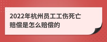 2022年杭州员工工伤死亡赔偿是怎么赔偿的