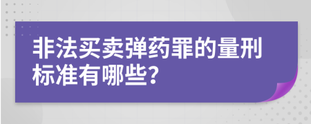 非法买卖弹药罪的量刑标准有哪些？