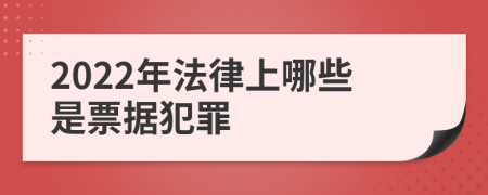 2022年法律上哪些是票据犯罪