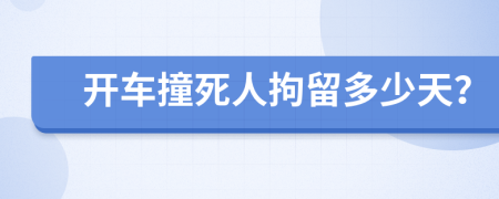 开车撞死人拘留多少天？