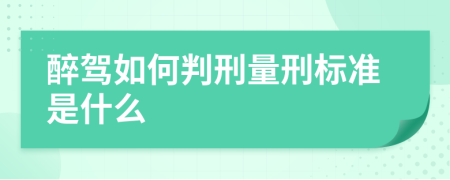 醉驾如何判刑量刑标准是什么