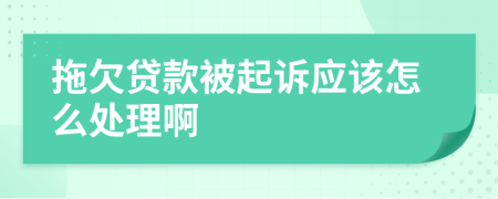 拖欠贷款被起诉应该怎么处理啊