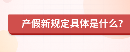 产假新规定具体是什么？