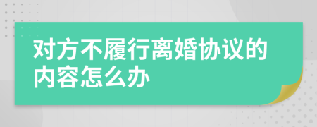 对方不履行离婚协议的内容怎么办