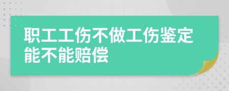 职工工伤不做工伤鉴定能不能赔偿