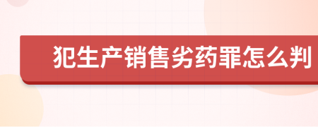 犯生产销售劣药罪怎么判